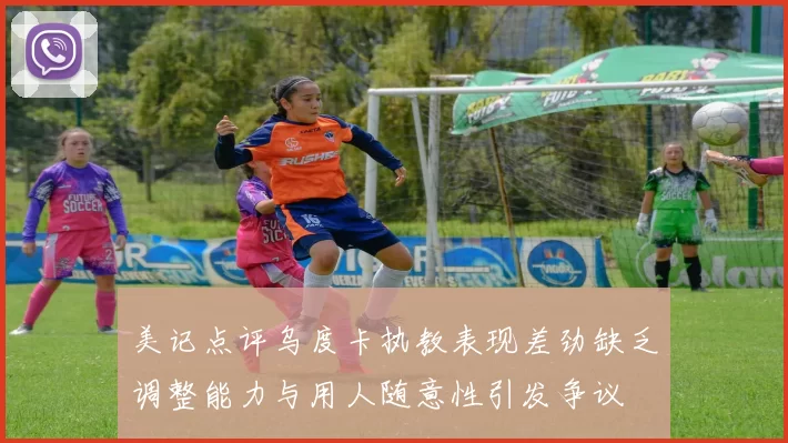 美记点评乌度卡执教表现差劲缺乏调整能力与用人随意性引发争议