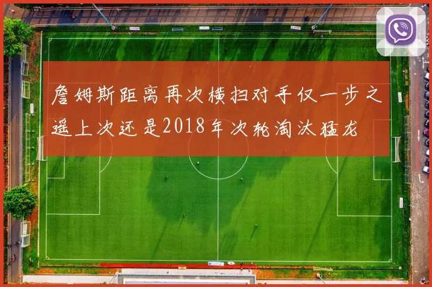 詹姆斯距离再次横扫对手仅一步之遥上次还是2018年次轮淘汰猛龙
